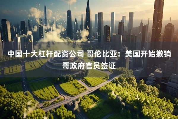 中国十大杠杆配资公司 哥伦比亚：美国开始撤销哥政府官员签证